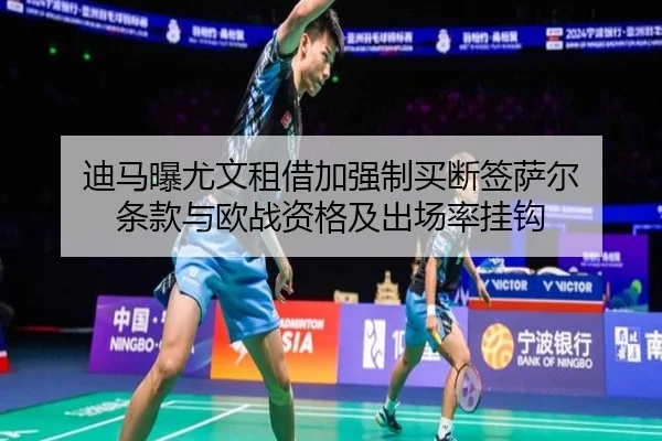 迪马曝尤文租借加强制买断签萨尔 条款与欧战资格及出场率挂钩
